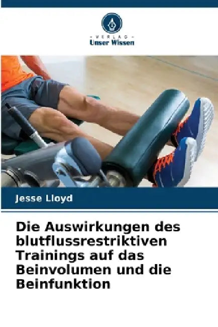 Die Auswirkungen des blutflussrestriktiven Trainings auf das Beinvolumen und die Beinfunktion by Jesse Lloyd
