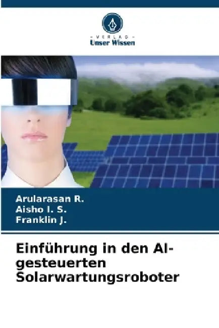 Einführung in den AI-gesteuerten Solarwartungsroboter by Arularasan R, Aisho I. S., Franklin J