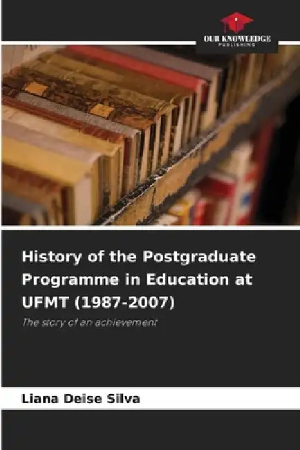 History of the Postgraduate Programme in Education at UFMT (1987-2007) by Liana Deise Silva