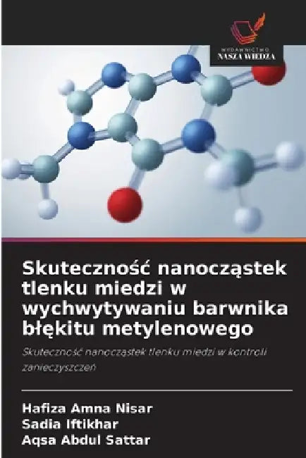 Skutecznośc nanocząstek tlenku miedzi w wychwytywaniu barwnika blękitu metylenowego by Hafiza Amna Nisar, Sadia Iftikhar, Aqsa Abdul Sattar