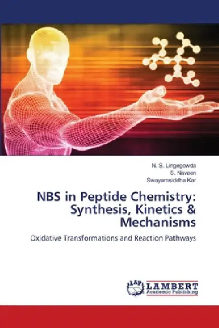 NBS in Peptide Chemistry: Synthesis, Kinetics & Mechanisms by N. S. Lingegowda, S. Naveen, Swayamsiddha Kar