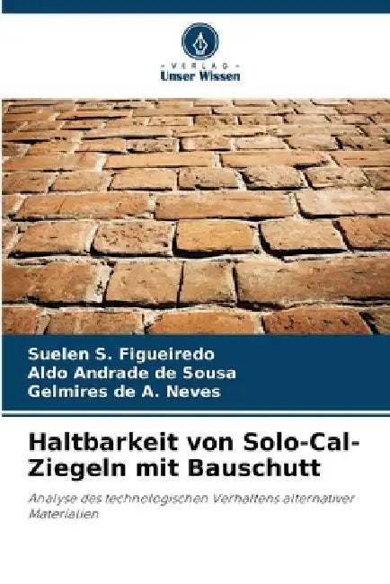 Haltbarkeit von Solo-Cal-Ziegeln mit Bauschutt by Suelen S. Figueiredo, Aldo Andrade de Sousa, Gelmires de A. Neves