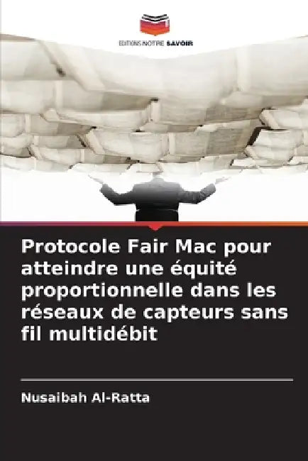 Protocole Fair Mac pour atteindre une équité proportionnelle dans les réseaux de capteurs sans fil multidébit by Nusaibah Al-Ratta