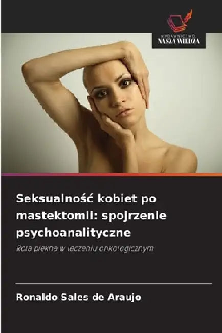 Seksualnośc kobiet po mastektomii: spojrzenie psychoanalityczne by Ronaldo Sales de Araujo