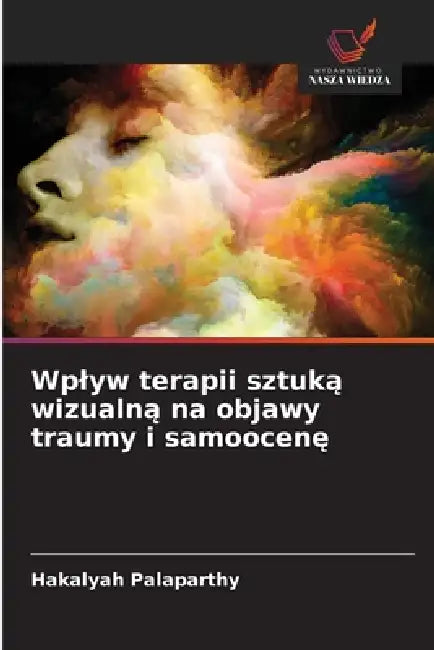 Wplyw terapii sztuką wizualną na objawy traumy i samoocenę by Hakalyah Palaparthy