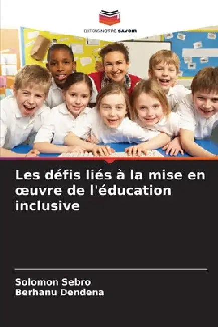 Les défis liés à la mise en oeuvre de l'éducation inclusive by Solomon Sebro, Berhanu Dendena