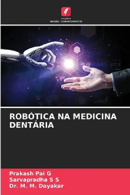 Robótica Na Medicina Dentária by Prakash Pai G, Sarvapradha S. S., M. M. Dayakar