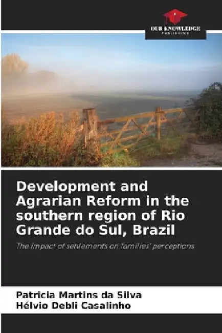 Development and Agrarian Reform in the southern region of Rio Grande do Sul, Brazil by Patricia Martins Da Silva, Hélvio Debli Casalinho