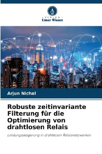 Robuste zeitinvariante Filterung für die Optimierung von drahtlosen Relais by Arjun Nichal