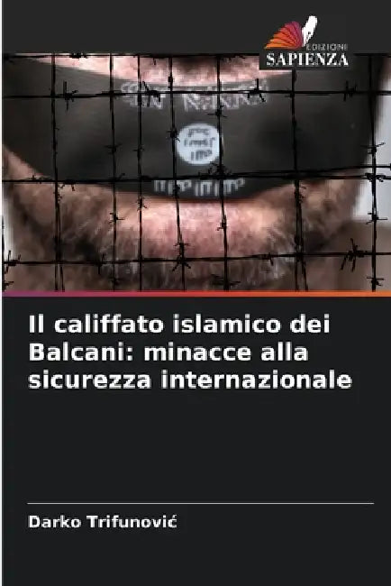 Il califfato islamico dei Balcani: minacce alla sicurezza internazionale by Darko Trifunovic