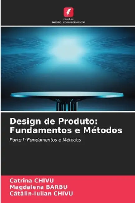 Design de Produto: Fundamentos e Métodos by Catrina Chivu, Magdalena Barbu, Cătălin-Iulian Chivu