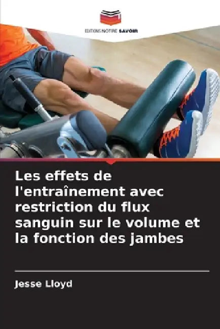 Les effets de l'entraînement avec restriction du flux sanguin sur le volume et la fonction des jambes by Jesse Lloyd