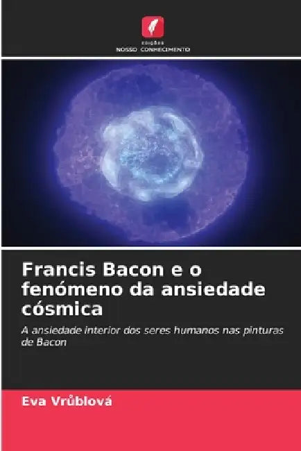 Francis Bacon e o fenómeno da ansiedade cósmica by Eva Vrůblová