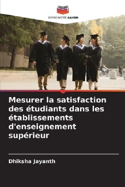 Mesurer la satisfaction des étudiants dans les établissements d'enseignement supérieur by Dhiksha Jayanth