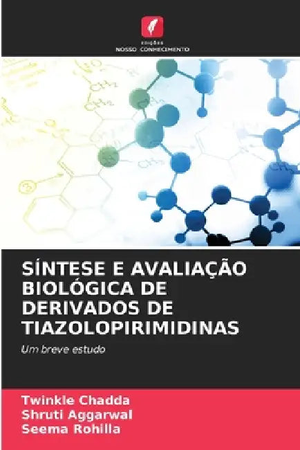Síntese E Avaliação Biológica de Derivados de Tiazolopirimidinas by Twinkle Chadda, Shruti Aggarwal, Seema Rohilla