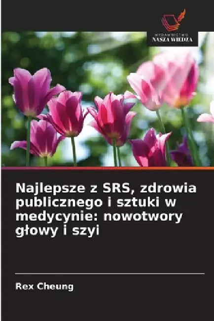 Najlepsze z SRS, zdrowia publicznego i sztuki w medycynie: nowotwory glowy i szyi by Rex Cheung
