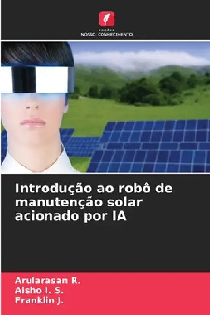 Introdução ao robô de manutenção solar acionado por IA by Arularasan R, Aisho I. S., Franklin J
