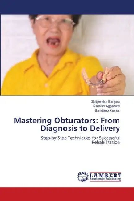 Mastering Obturators: From Diagnosis to Delivery by Satyendra Banjara, Rajnish Aggarwal, Sandeep Kumar