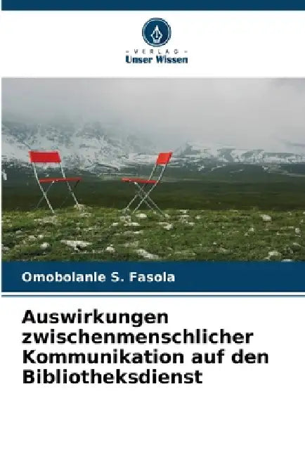 Auswirkungen zwischenmenschlicher Kommunikation auf den Bibliotheksdienst by Omobolanle S. Fasola