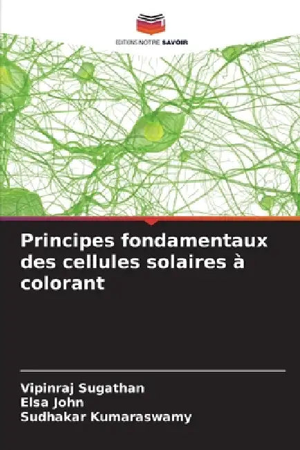 Principes fondamentaux des cellules solaires à colorant by Vipinraj Sugathan, Elsa John, Sudhakar Kumaraswamy