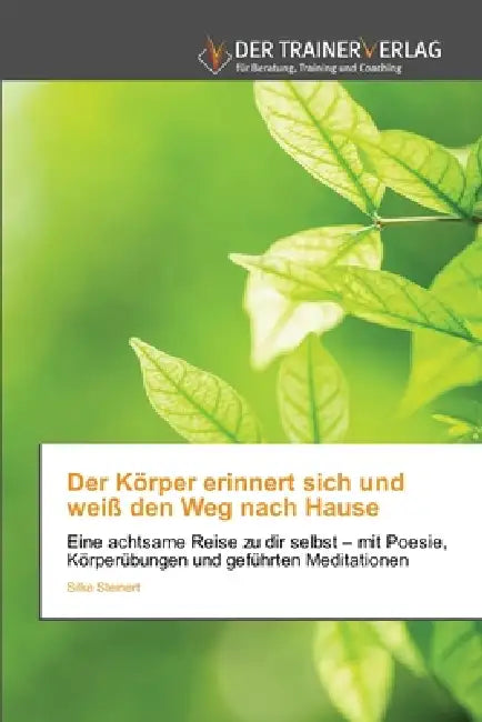 Der Körper erinnert sich und weiß den Weg nach Hause by Silke Steinert