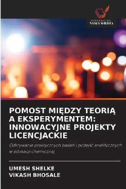 Pomost MiĘdzy TeoriĄ A Eksperymentem: Innowacyjne Projekty Licencjackie by Umesh Shelke, Vikash Bhosale