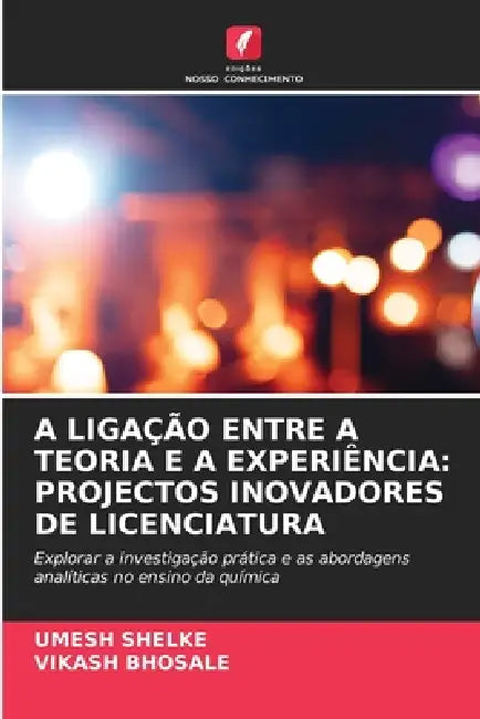 A Ligação Entre a Teoria E a Experiência: Projectos Inovadores de Licenciatura by Umesh Shelke, Vikash Bhosale