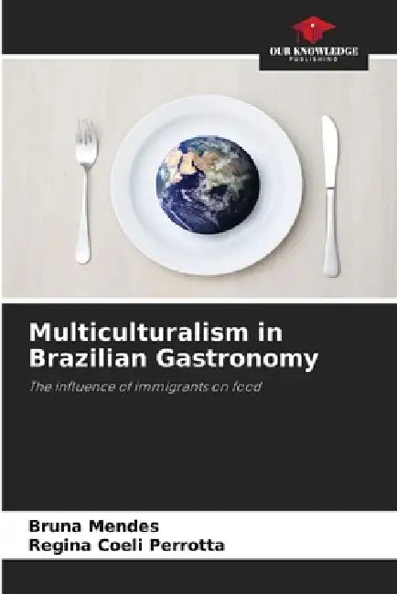 Multiculturalism in Brazilian Gastronomy by Bruna Mendes, Regina Coeli Perrotta