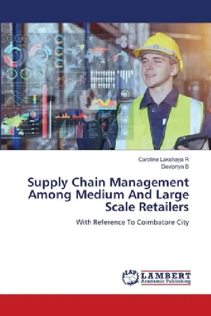 Supply Chain Management Among Medium And Large Scale Retailers by Caroline Lakshaya R, Devipriya B