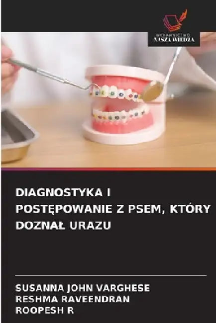 Diagnostyka I PostĘpowanie Z Psem, Który Doznal Urazu by Susanna John Varghese, Reshma Raveendran, Roopesh R