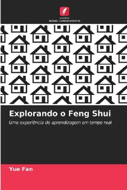 Explorando o Feng Shui by Yue Fan