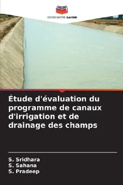 Étude d'évaluation du programme de canaux d'irrigation et de drainage des champs by S. Sridhara, S. Sahana, S. Pradeep