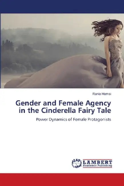 Gender and Female Agency in the Cinderella Fairy Tale by Rania Hamsi