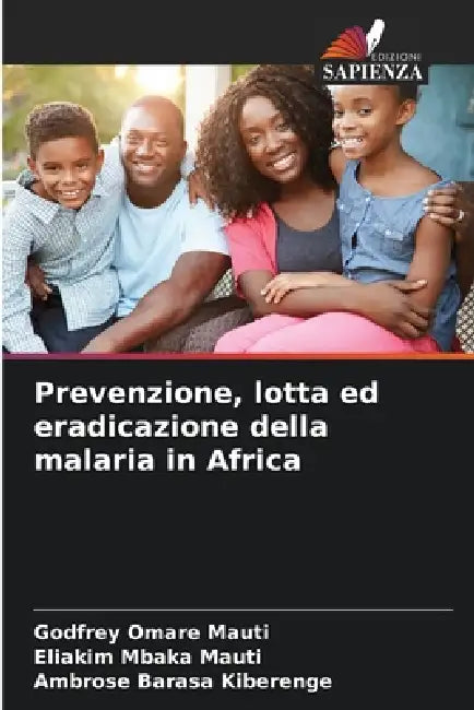 Prevenzione, lotta ed eradicazione della malaria in Africa by Godfrey Omare Mauti, Eliakim Mbaka Mauti, Ambrose Barasa Kiberenge