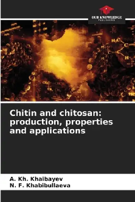 Chitin and chitosan: production, properties and applications by A. Kh Khaibayev, N. F. Khabibullaeva