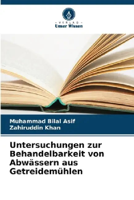 Untersuchungen zur Behandelbarkeit von Abwässern aus Getreidemühlen by Muhammad Bilal Asif, Zahiruddin Khan