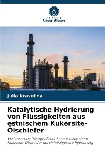 Katalytische Hydrierung von Flüssigkeiten aus estnischem Kukersite-Ölschiefer by Julia Krasulina