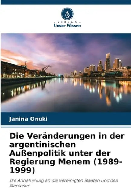 Die Veränderungen in der argentinischen Außenpolitik unter der Regierung Menem (1989-1999) by Janina Onuki
