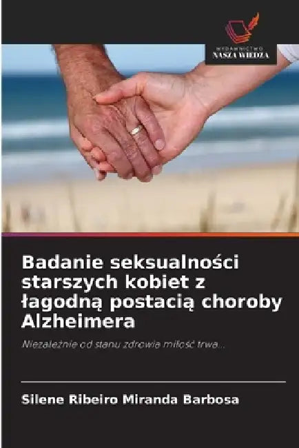 Badanie seksualności starszych kobiet z lagodną postacią choroby Alzheimera by Silene Ribeiro Miranda Barbosa