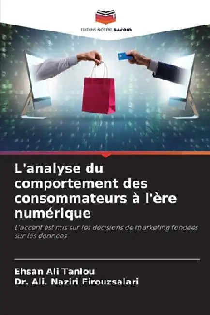 L'analyse du comportement des consommateurs à l'ère numérique by Ehsan Ali Tanlou, Ali Naziri Firouzsalari