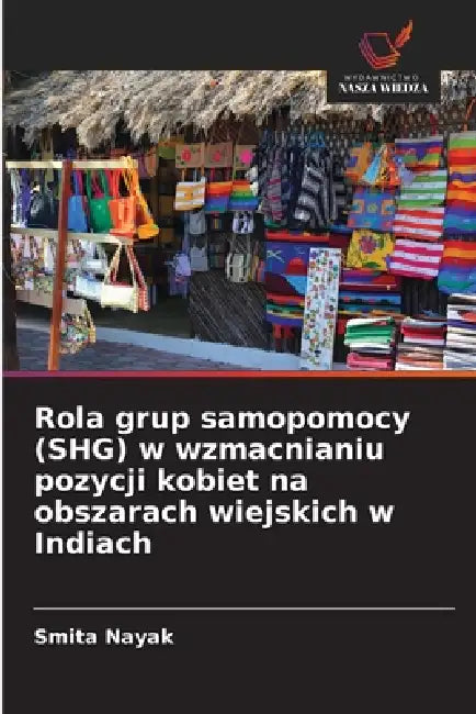 Rola grup samopomocy (SHG) w wzmacnianiu pozycji kobiet na obszarach wiejskich w Indiach by Smita Nayak