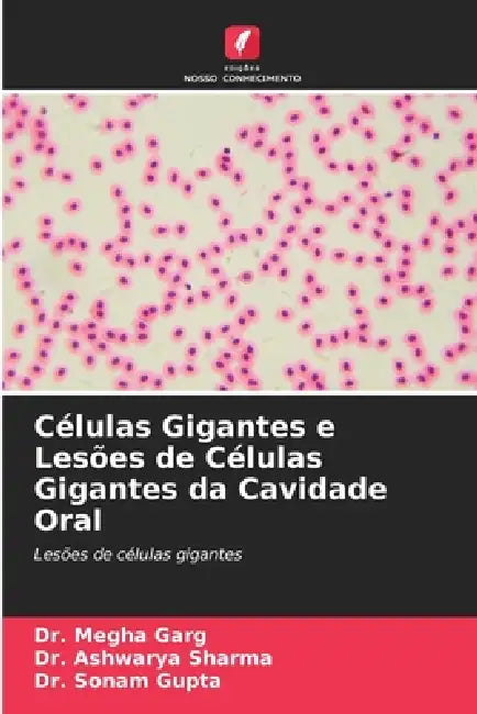 Células Gigantes e Lesões de Células Gigantes da Cavidade Oral by Megha Garg, Ashwarya Sharma, Sonam Gupta