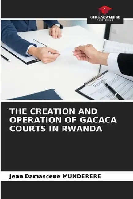 The Creation and Operation of Gacaca Courts in Rwanda by Jean Damascene Munderere