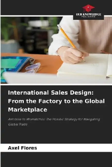 International Sales Design: From the Factory to the Global Marketplace by Axel Flores