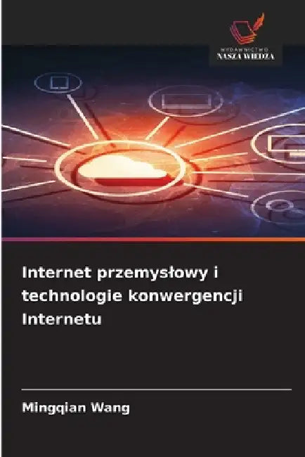 Internet przemyslowy i technologie konwergencji Internetu by Mingqian Wang