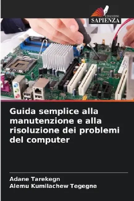 Guida semplice alla manutenzione e alla risoluzione dei problemi del computer by Adane Tarekegn, Alemu Kumilachew Tegegne