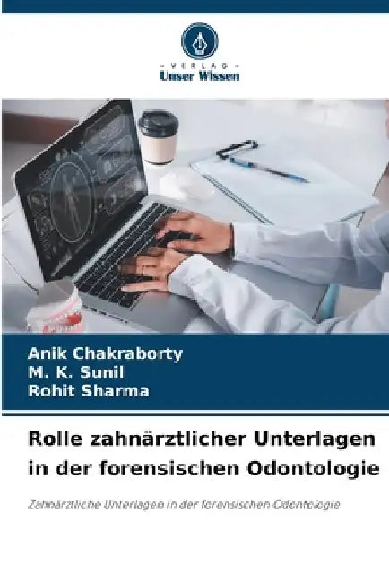 Rolle zahnärztlicher Unterlagen in der forensischen Odontologie by Anik Chakraborty, M. K. Sunil, Rohit Sharma