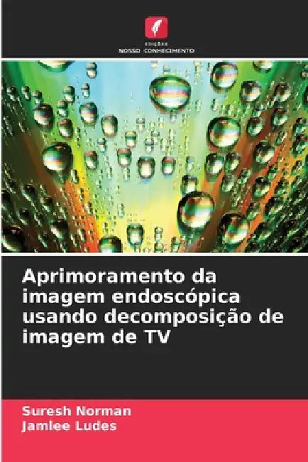 Aprimoramento da imagem endoscópica usando decomposição de imagem de TV by Suresh Norman, Jamlee Ludes