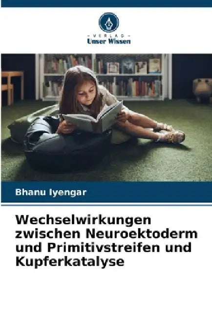 Wechselwirkungen zwischen Neuroektoderm und Primitivstreifen und Kupferkatalyse by Bhanu Iyengar