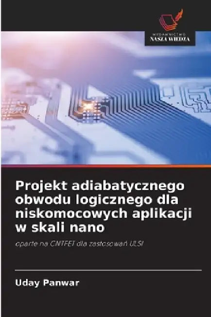 Projekt adiabatycznego obwodu logicznego dla niskomocowych aplikacji w skali nano by Uday Panwar